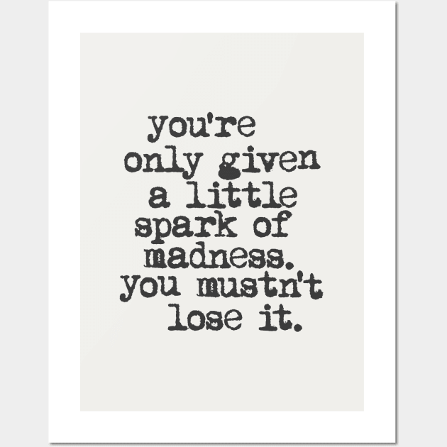 You're Only Given a Little Spark of Madness You Mustn't Lose It in black and white Wall Art by MotivatedType